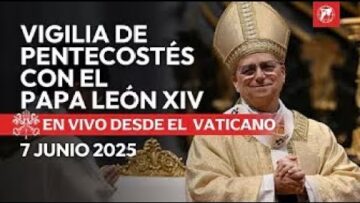 EN VIVO desde el Vaticano: Vigilia de Pentecostés con el Papa León XIV | 7 Junio 2025