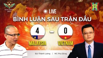 🔴 TRỰC TIẾP Malaysia vs Việt Nam | Bình luận sau trận đấu