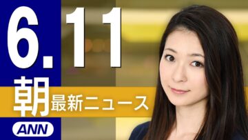 【ライブ】6/11 朝ニュースまとめ 最新情報を厳選してお届け