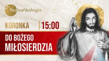Koronka do Bożego Miłosierdzia Teobańkologia 13.06 Piątek