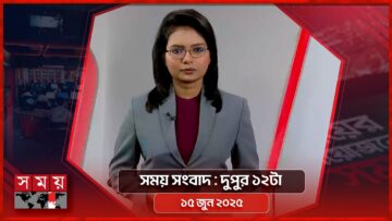 সময় সংবাদ | দুপুর ১২টা | ১৫ জুন ২০২৫ | Somoy TV Bulletin 12pm| Latest Bangladeshi News