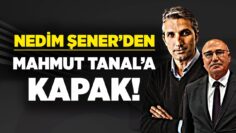 Nedim Şener’den CHP’li Mahmut Tanal’a kapak!