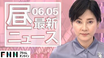 【ライブ】お昼のニュース 6月5日〈FNNプライムオンライン〉