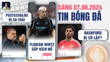 TIN BÓNG ĐÁ 7/6: POSTECOGLOU BỊ SA THẢI, BOM TẤN FLORIAN WIRTZ SẮP ĐƯỢC KÍCH NỔ, RASHFORD BỊ CÔ LẬP?