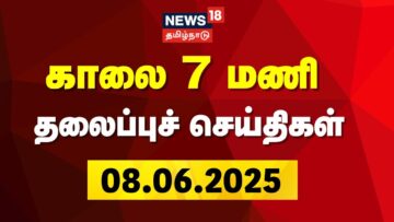 🔴Headlines LIVE: காலை 7 மணி தலைப்புச் செய்திகள் | Today Headlines – 08.06.2025 | News18 Tamil Nadu