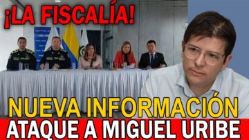 🔴¡LO ÚLTIMO! NUEVA INFORMACIÓN DEL ATENTADO CONTRA MIGUEL URIBE DESDE LA FISCALÍA