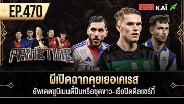 ผีเปิดฉากคุยเยอเคเรส-อัพเดตซูบิเมนดี้ปืนหรือชุดขาว-เรือปิดดีลแชร์กี้ I ขอบสนาม Primetime EP.470