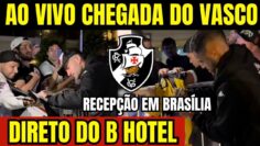 CHEGADA DO VASCO AO VIVO – DIRETO DO HOTEL EM BRASÍLIA – BRASILEIRÃO 2025